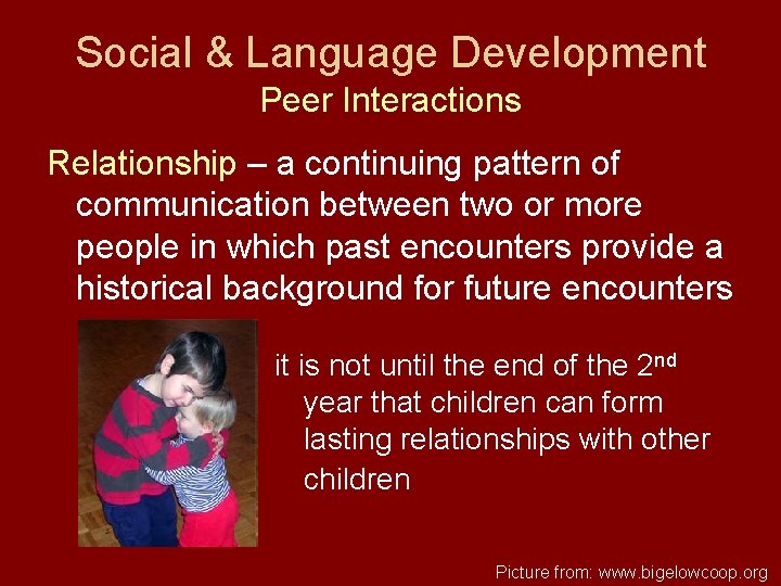 Social & Language Development Peer Interactions Relationship – a continuing pattern of communication between