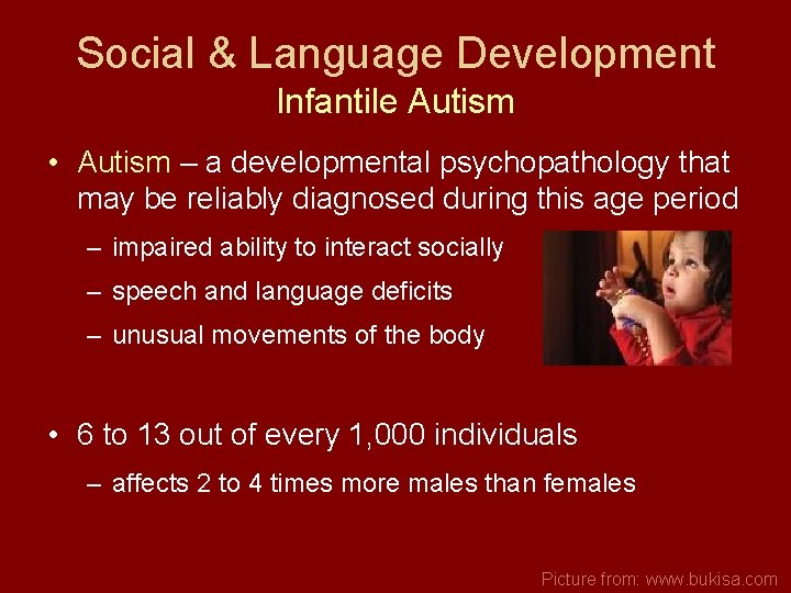 Social & Language Development Infantile Autism • Autism – a developmental psychopathology that may