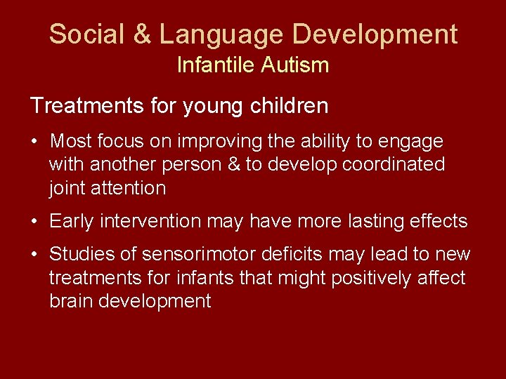 Social & Language Development Infantile Autism Treatments for young children • Most focus on