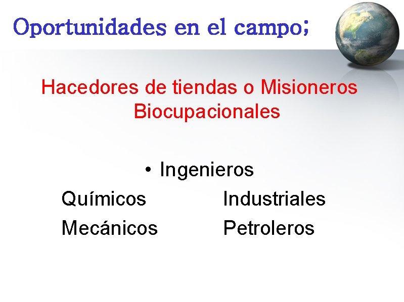 Oportunidades en el campo; Hacedores de tiendas o Misioneros Biocupacionales • Ingenieros Químicos Industriales