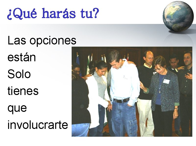 ¿Qué harás tu? Las opciones están Solo tienes que involucrarte 