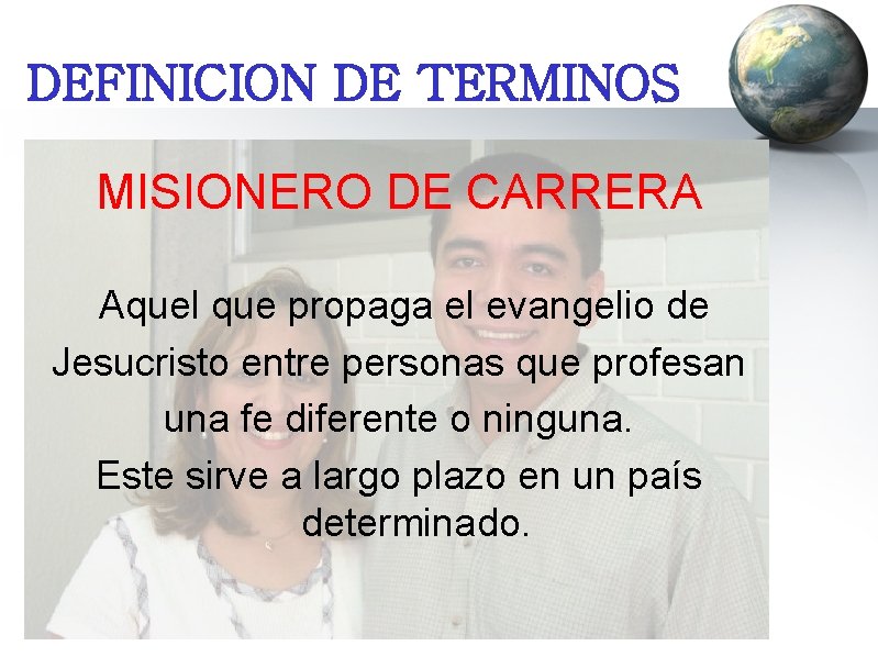 DEFINICION DE TERMINOS MISIONERO DE CARRERA Aquel que propaga el evangelio de Jesucristo entre