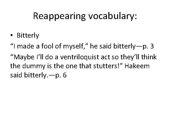 Reappearing vocabulary: • Bitterly “I made a fool of myself, ” he said bitterly—p.