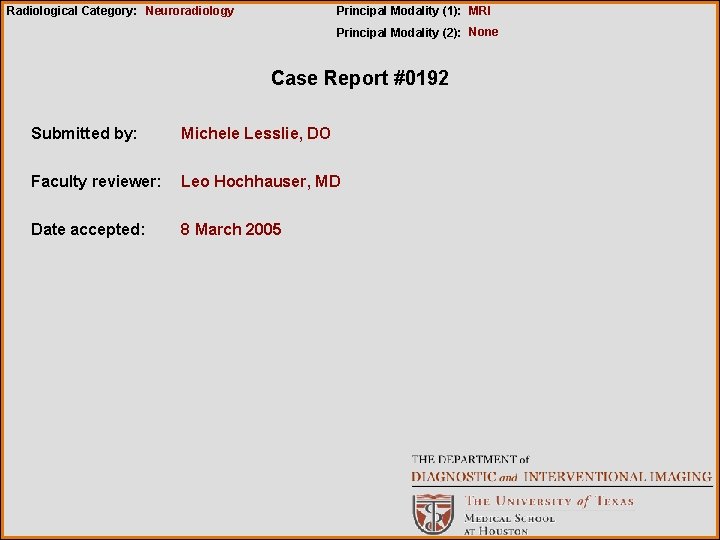Radiological Category: Neuroradiology Principal Modality (1): MRI Principal Modality (2): None Case Report #0192