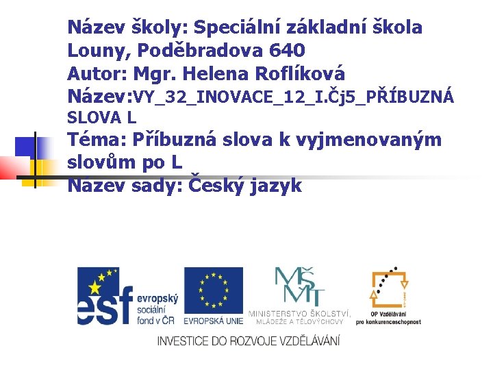 Název školy: Speciální základní škola Louny, Poděbradova 640 Autor: Mgr. Helena Roflíková Název: VY_32_INOVACE_12_I.