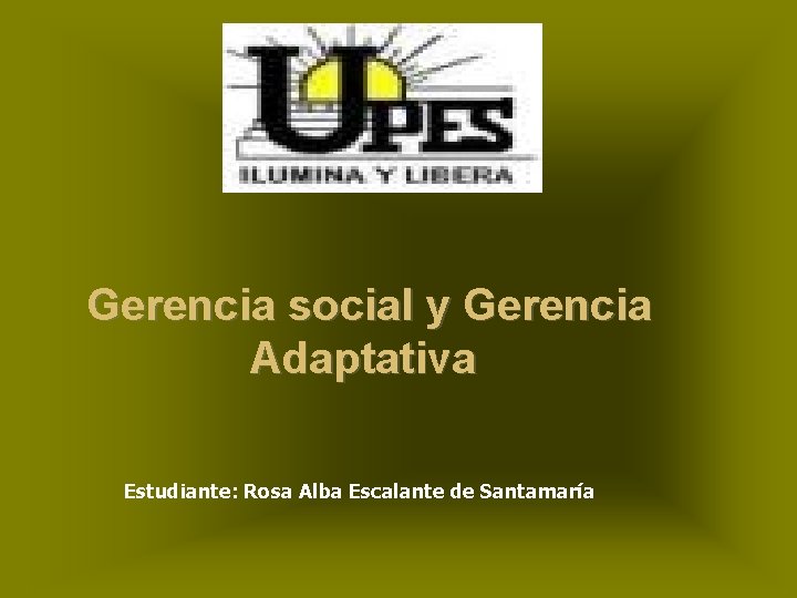 Gerencia social y Gerencia Adaptativa Estudiante: Rosa Alba Escalante de Santamaría 