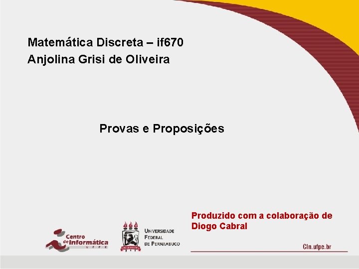 Matemática Discreta – if 670 Anjolina Grisi de Oliveira Provas e Proposições Produzido com