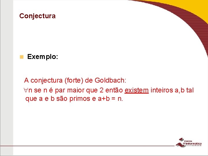 Conjectura n Exemplo: A conjectura (forte) de Goldbach: n se n é par maior