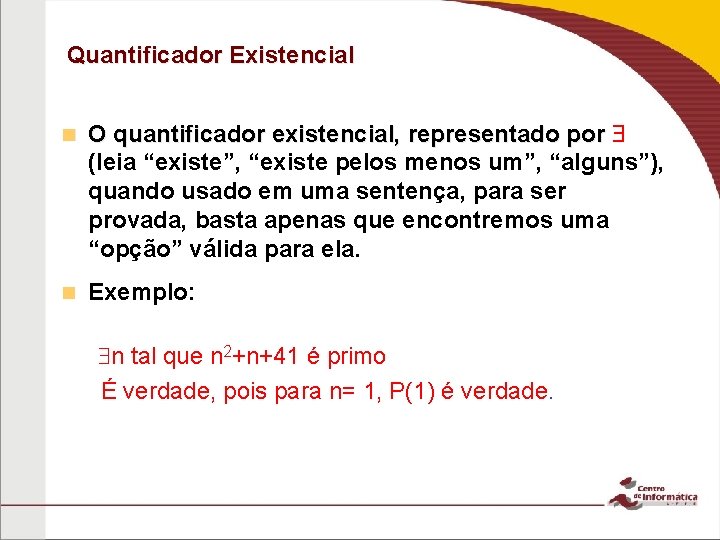 Quantificador Existencial n O quantificador existencial, representado por (leia “existe”, “existe pelos menos um”,