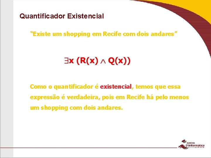 Quantificador Existencial “Existe um shopping em Recife com dois andares” x (R(x) Q(x)) Como