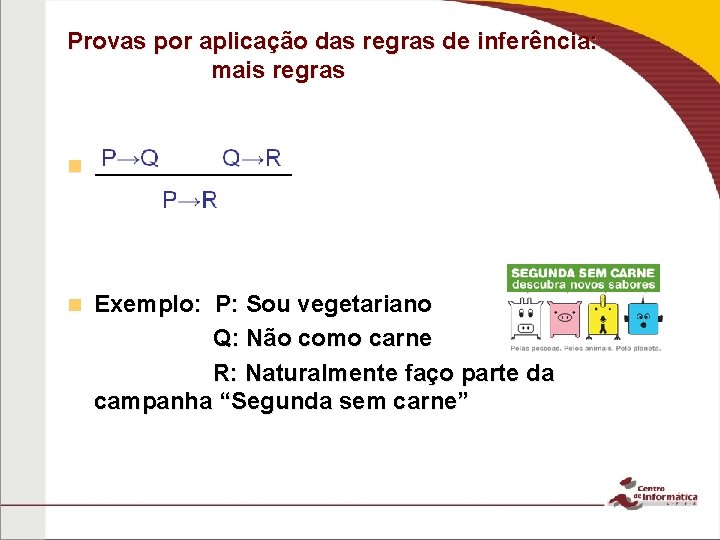 Provas por aplicação das regras de inferência: mais regras n Exemplo: P: Sou vegetariano