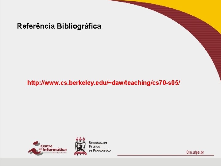 Referência Bibliográfica http: //www. cs. berkeley. edu/~daw/teaching/cs 70 -s 05/ 