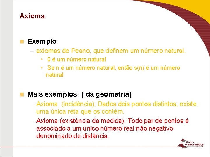 Axioma n Exemplo – axiomas de Peano, que definem um número natural. • 0