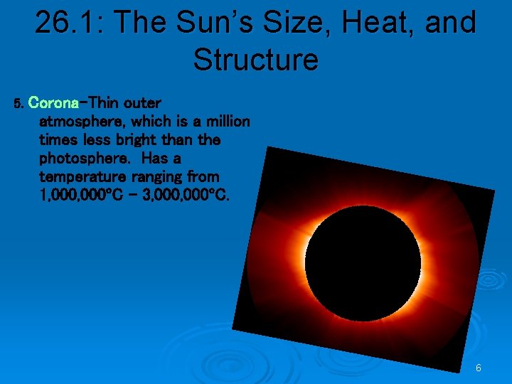 26. 1: The Sun’s Size, Heat, and Structure 5. Corona-Thin outer atmosphere, which is