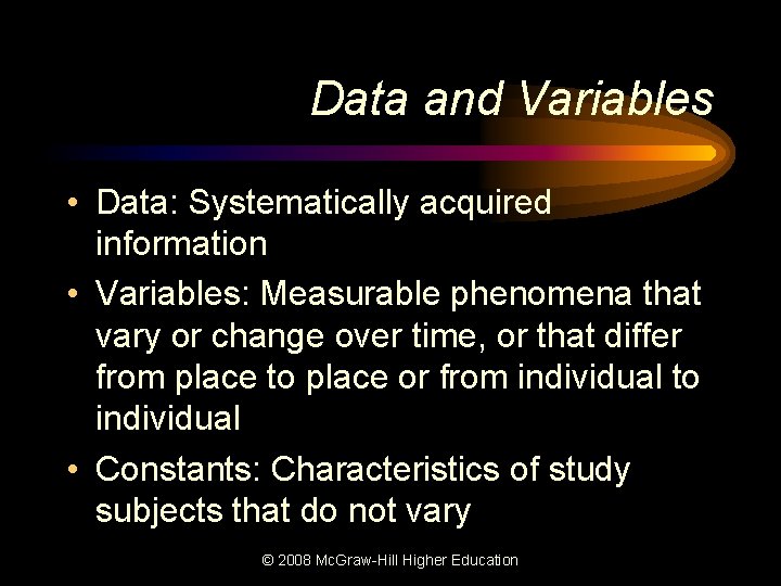 Data and Variables • Data: Systematically acquired information • Variables: Measurable phenomena that vary