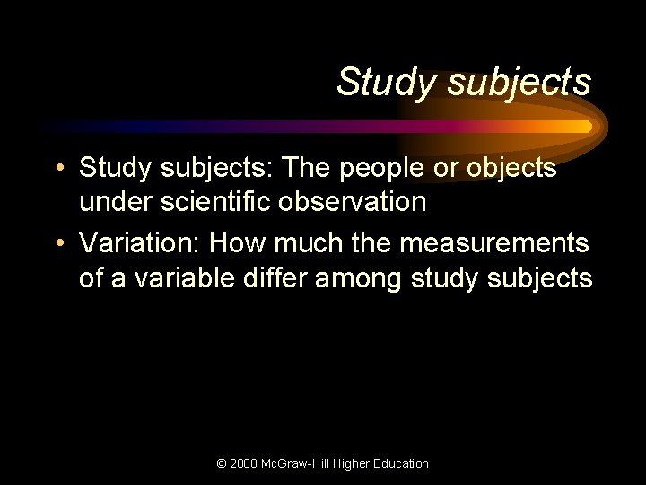 Study subjects • Study subjects: The people or objects under scientific observation • Variation: