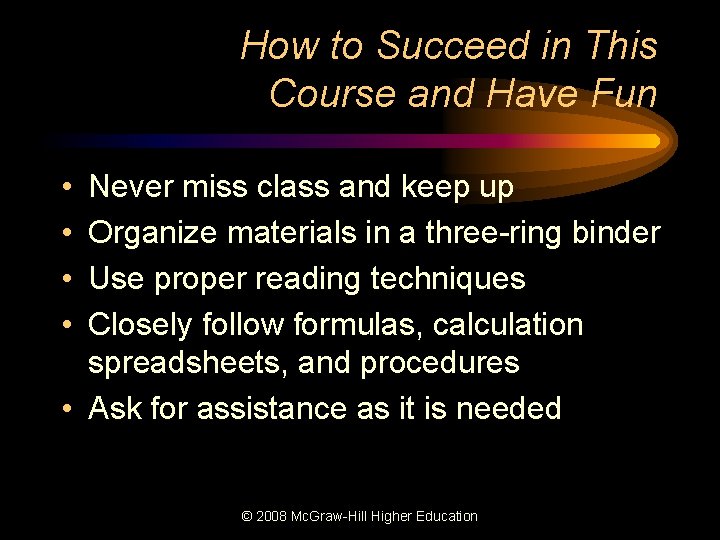 How to Succeed in This Course and Have Fun • • Never miss class