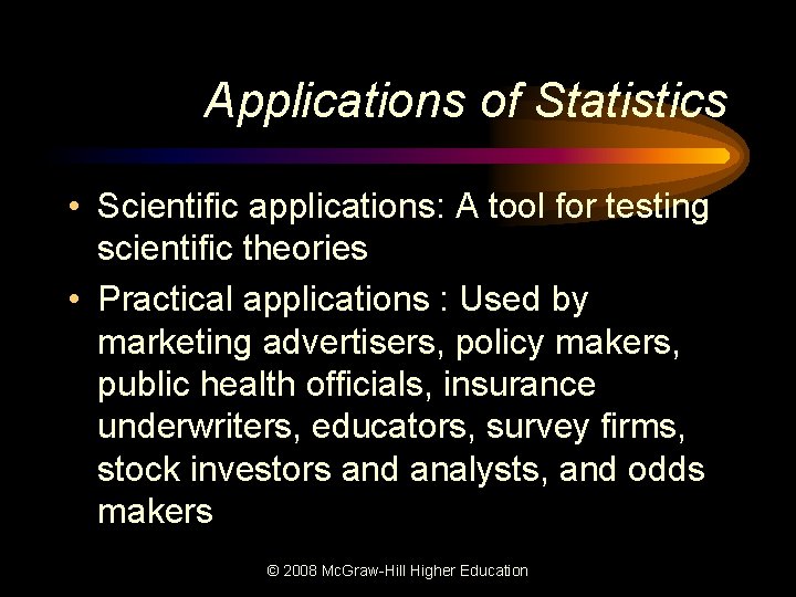 Applications of Statistics • Scientific applications: A tool for testing scientific theories • Practical