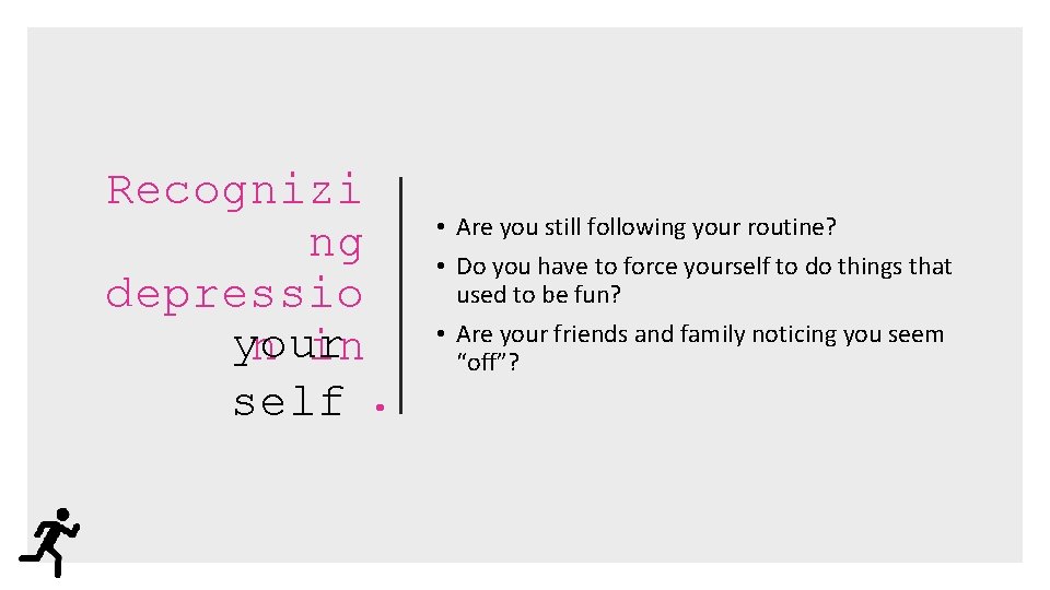 Recognizi ng depressio your n in self. • Are you still following your routine?