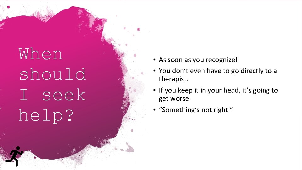 When should I seek help? • As soon as you recognize! • You don’t