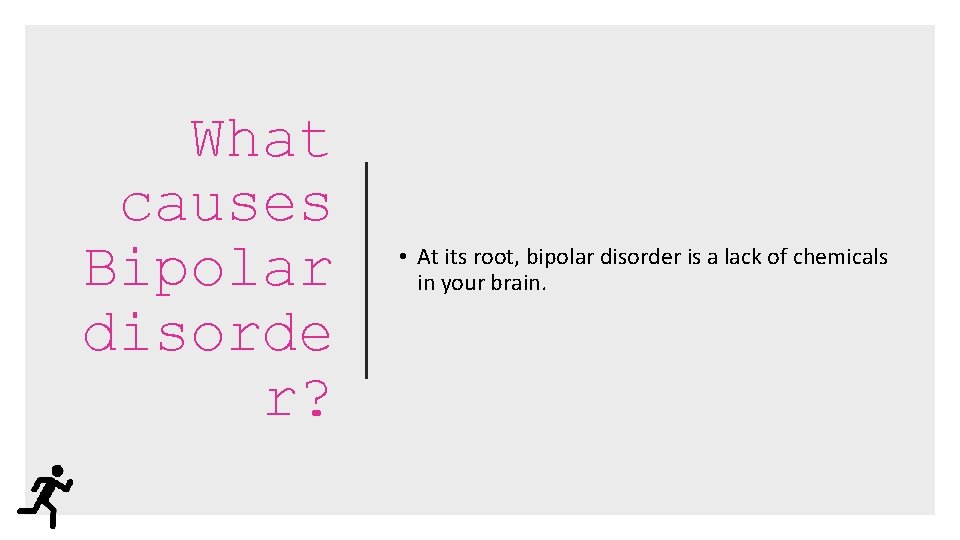 What causes Bipolar disorde r? • At its root, bipolar disorder is a lack