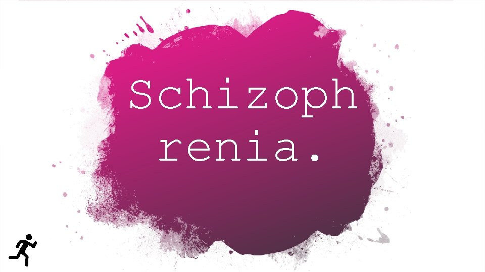 Schizoph renia. 
