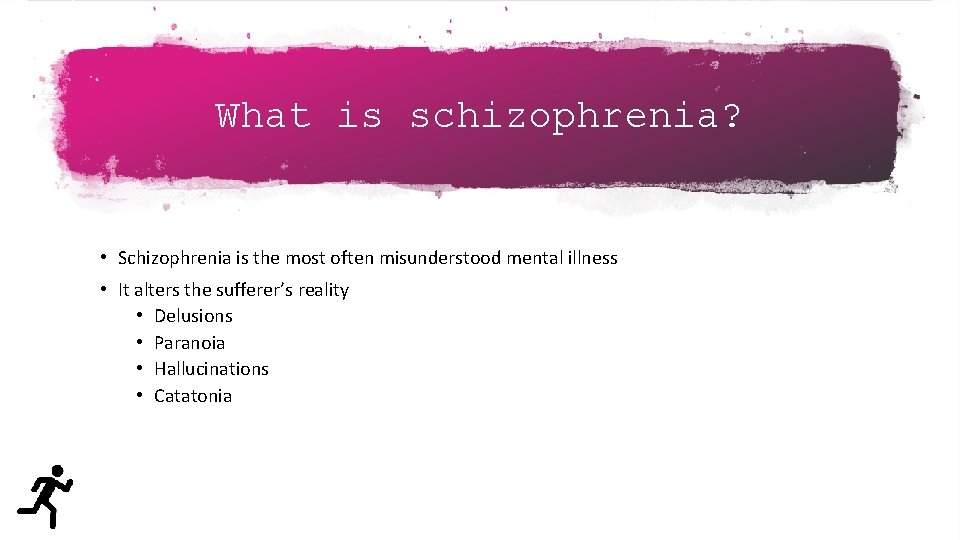 What is schizophrenia? • Schizophrenia is the most often misunderstood mental illness • It