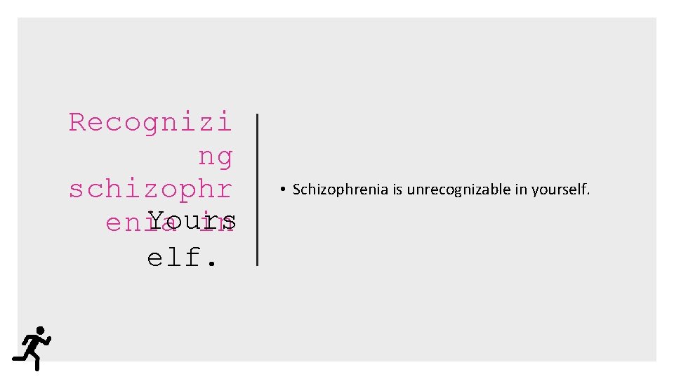Recognizi ng schizophr Yours enia in elf. • Schizophrenia is unrecognizable in yourself. 