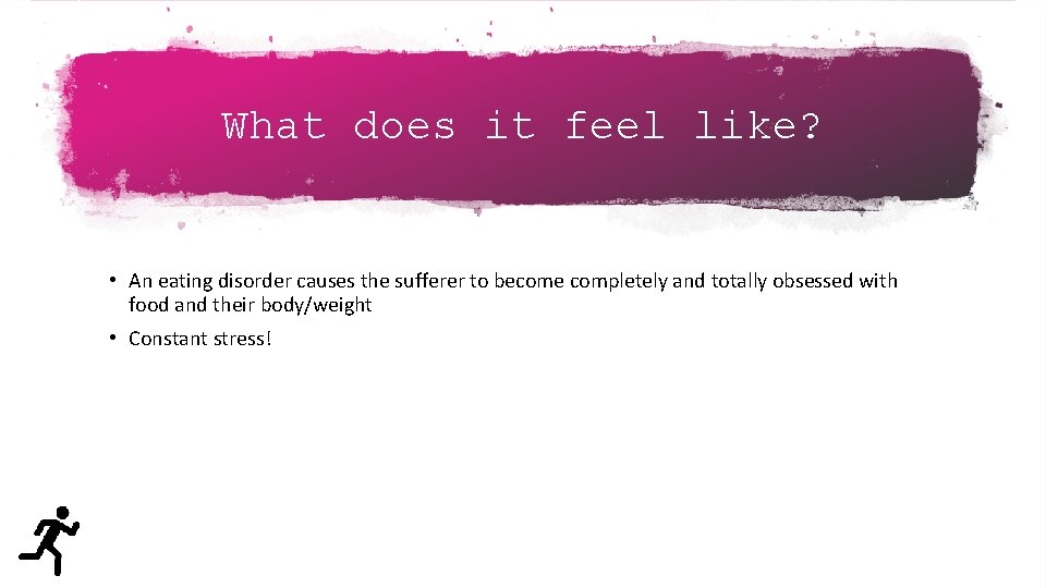 What does it feel like? • An eating disorder causes the sufferer to become
