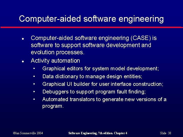 Computer-aided software engineering l l Computer-aided software engineering (CASE) is software to support software