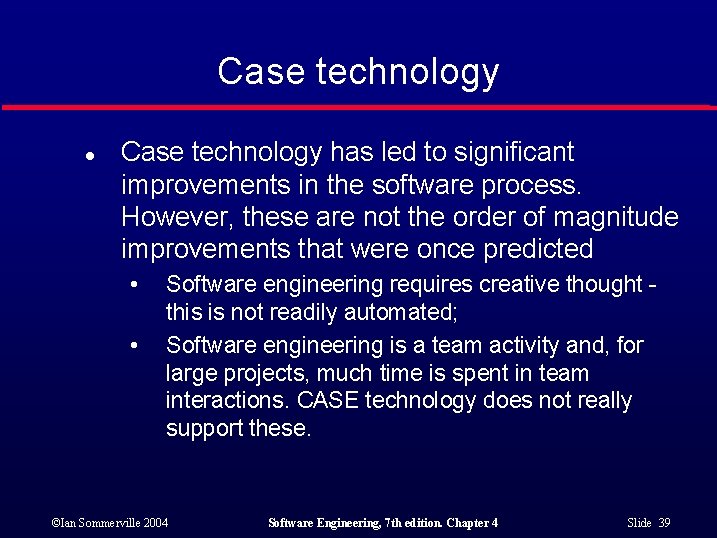 Case technology l Case technology has led to significant improvements in the software process.