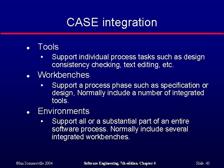 CASE integration l Tools • l Workbenches • l Support individual process tasks such