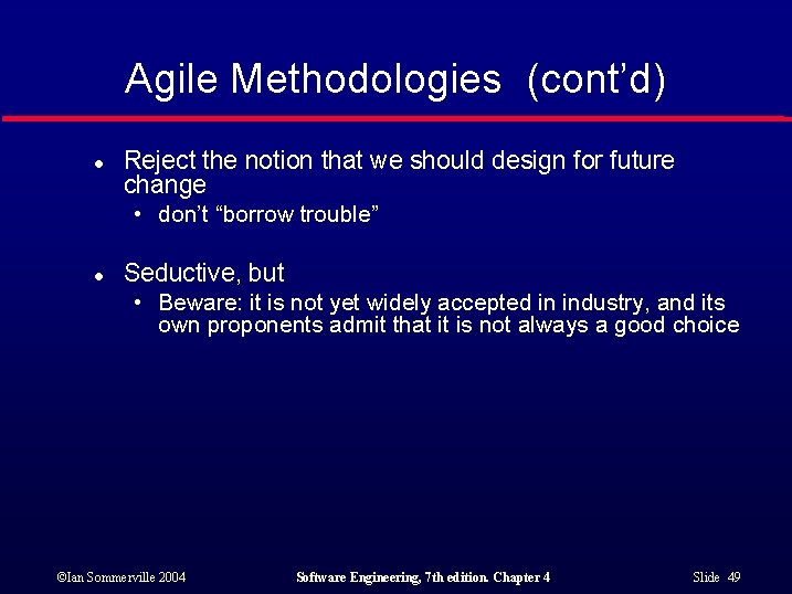 Agile Methodologies (cont’d) l Reject the notion that we should design for future change
