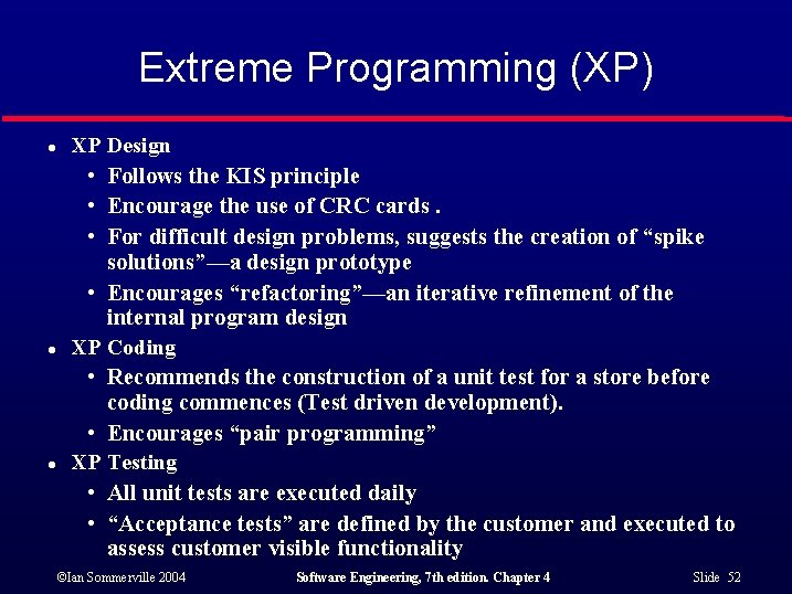 Extreme Programming (XP) l XP Design • Follows the KIS principle • Encourage the