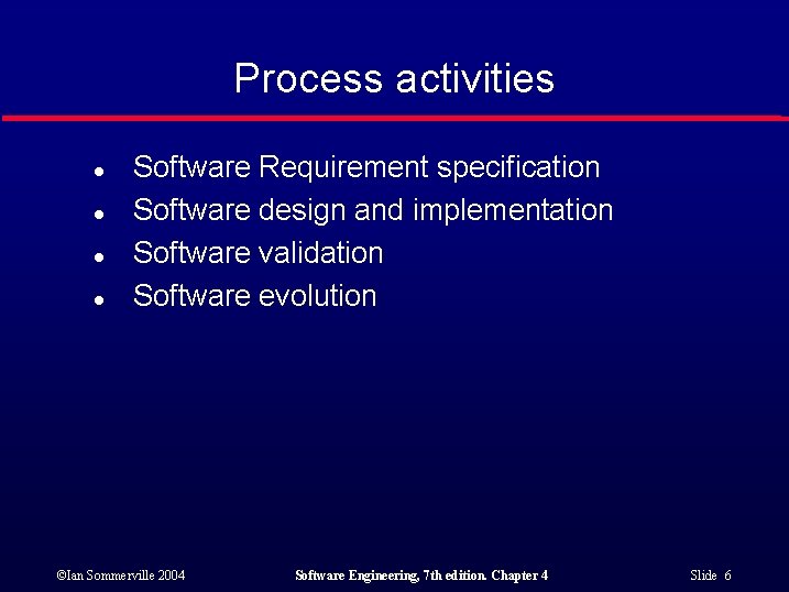 Process activities l l Software Requirement specification Software design and implementation Software validation Software