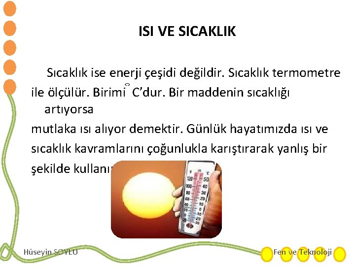 ISI VE SICAKLIK Sıcaklık ise enerji çeşidi değildir. Sıcaklık termometre ile ölçülür. Birimi C’dur.