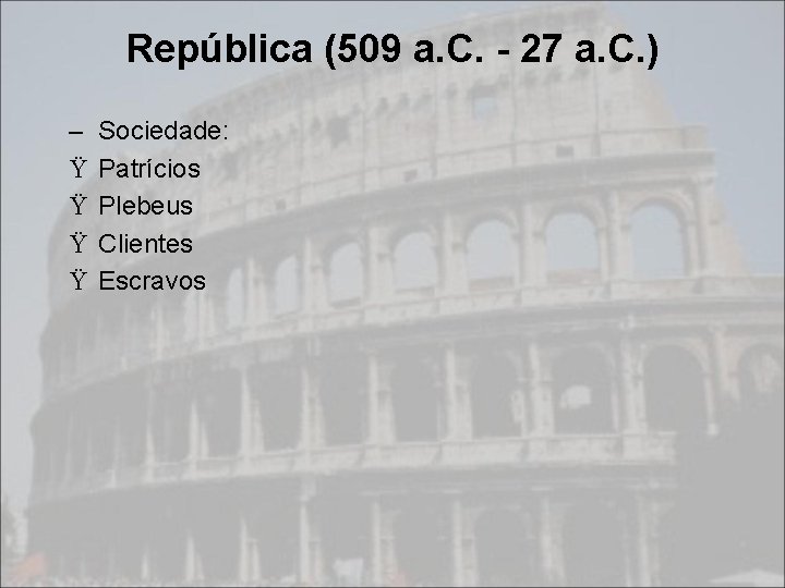 República (509 a. C. - 27 a. C. ) – Ÿ Ÿ Sociedade: Patrícios República (509 a. C. - 27 a. C. ) – Ÿ Ÿ Sociedade: Patrícios