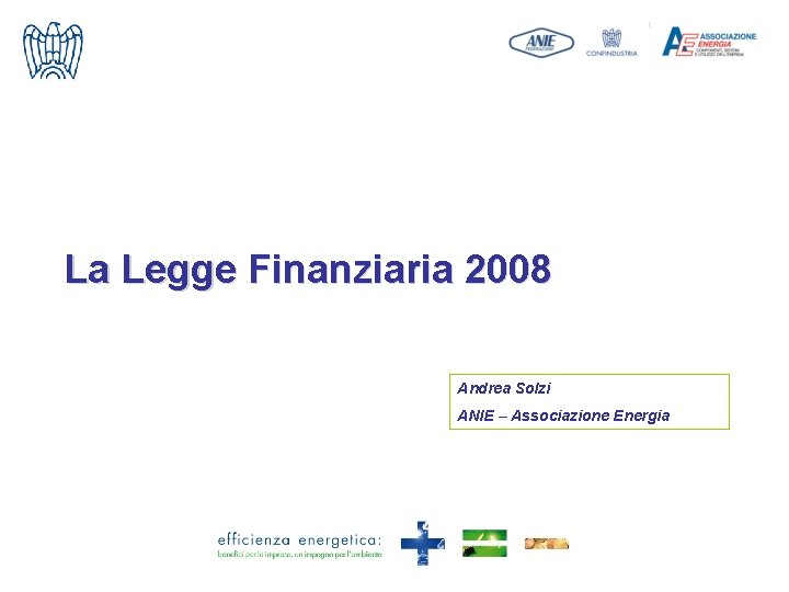 La Legge Finanziaria 2008 Andrea Solzi ANIE – Associazione Energia Milano, 00/00/00 