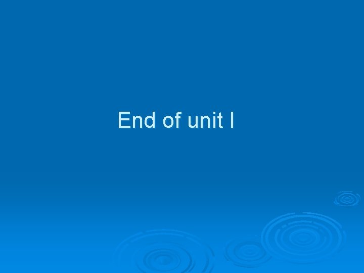 End of unit I 