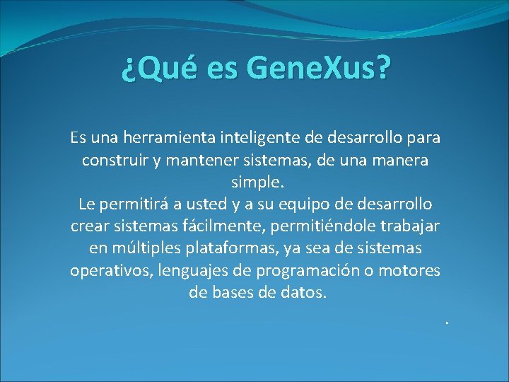 ¿Qué es Gene. Xus? Es una herramienta inteligente de desarrollo para construir y mantener