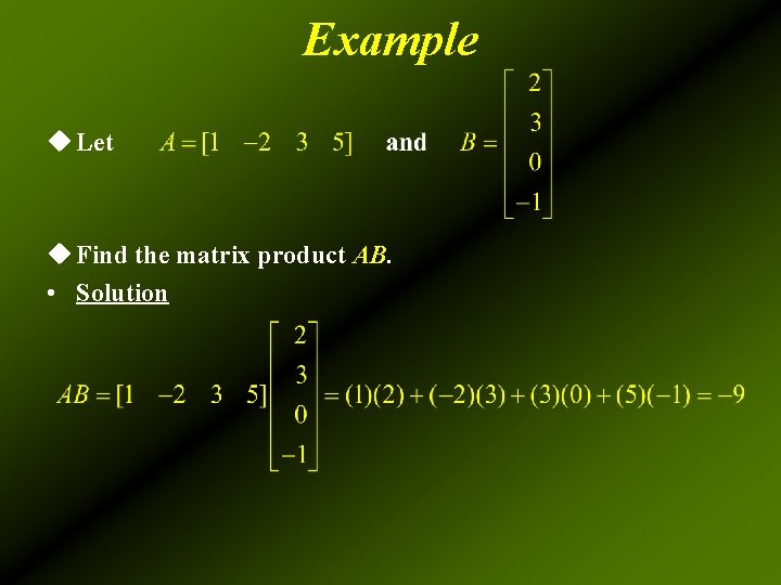 Example u Let u Find the matrix product AB. • Solution 