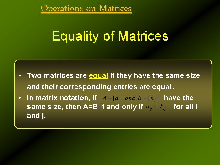 Operations on Matrices Equality of Matrices • Two matrices are equal if they have