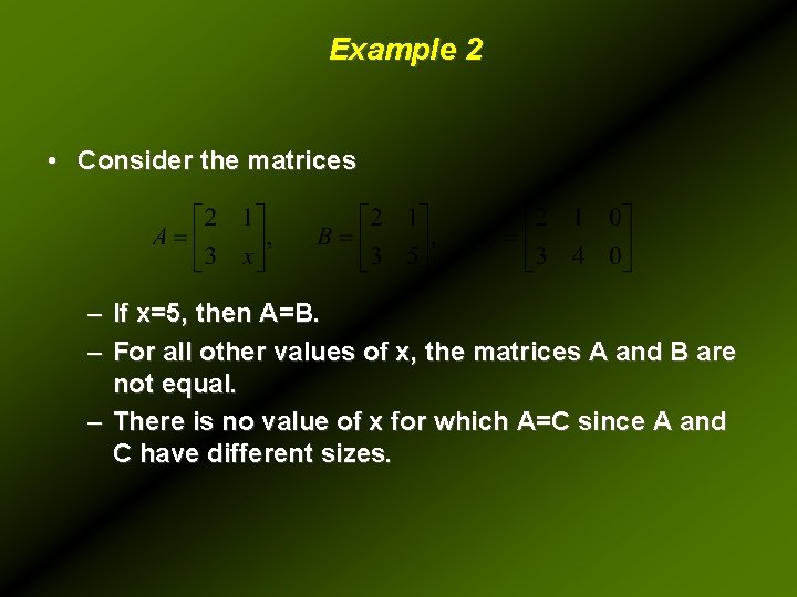 Example 2 • Consider the matrices – If x=5, then A=B. – For all
