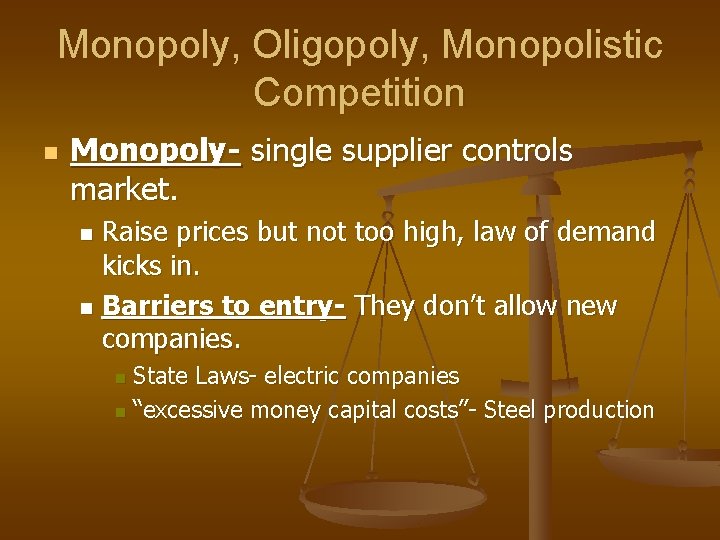 Monopoly, Oligopoly, Monopolistic Competition n Monopoly- single supplier controls market. Raise prices but not