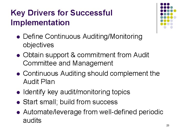 Key Drivers for Successful Implementation l l l Define Continuous Auditing/Monitoring objectives Obtain support
