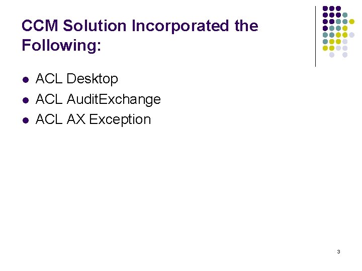 CCM Solution Incorporated the Following: l l l ACL Desktop ACL Audit. Exchange ACL