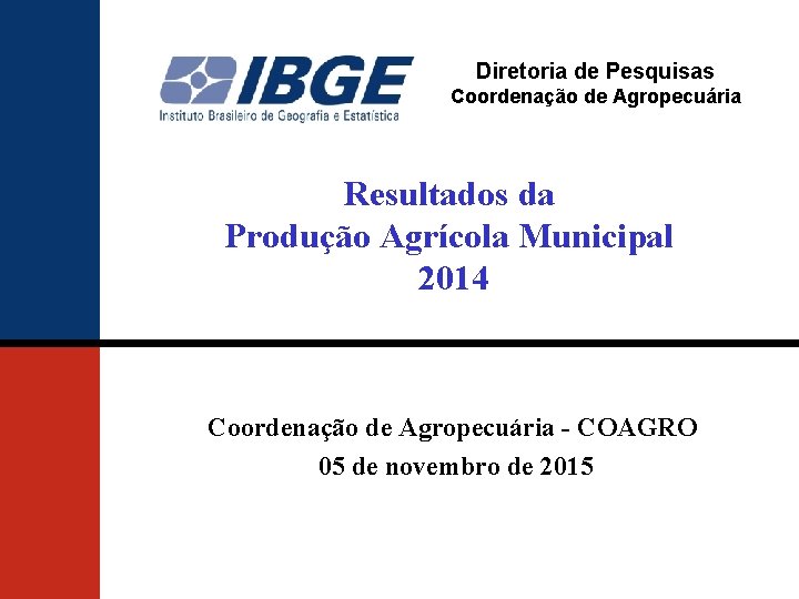 Diretoria de Pesquisas Coordenação de Agropecuária Resultados da Produção Agrícola Municipal 2014 Coordenação de