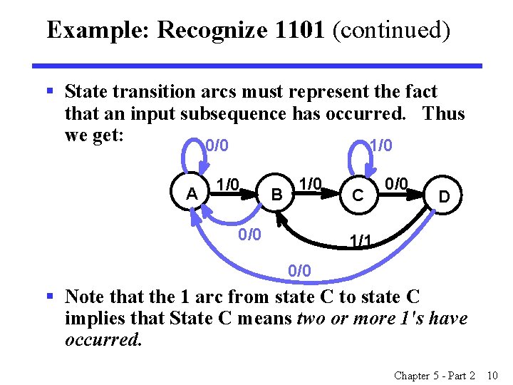 Example: Recognize 1101 (continued) § State transition arcs must represent the fact that an Example: Recognize 1101 (continued) § State transition arcs must represent the fact that an