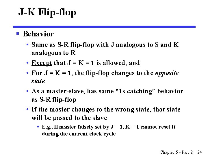 J-K Flip-flop § Behavior • Same as S-R flip-flop with J analogous to S J-K Flip-flop § Behavior • Same as S-R flip-flop with J analogous to S