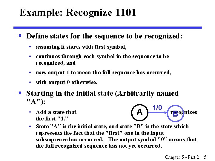 Example: Recognize 1101 § Define states for the sequence to be recognized: • assuming Example: Recognize 1101 § Define states for the sequence to be recognized: • assuming